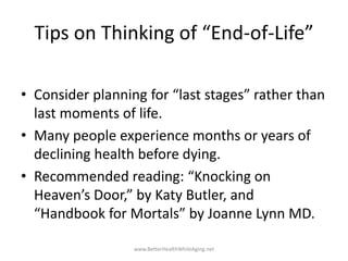 Tips on Thinking of “End-of-Life”
• Consider planning for “last stages” rather than
last moments of life.
• Many people ex...