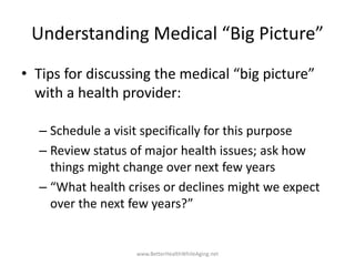 Understanding Medical “Big Picture”
• Tips for discussing the medical “big picture”
with a health provider:
– Schedule a v...