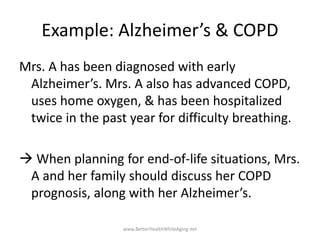 Example: Alzheimer’s & COPD
Mrs. A has been diagnosed with early
Alzheimer’s. Mrs. A also has advanced COPD,
uses home oxy...