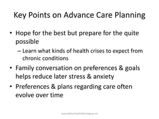 Key Points on Advance Care Planning
• Hope for the best but prepare for the quite
possible
– Learn what kinds of health cr...